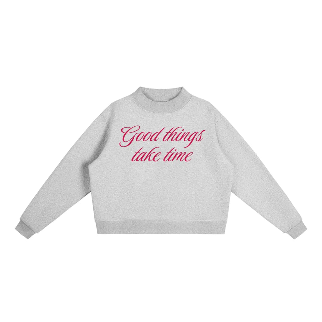 Good things take time Mockneck Sweatshirt (Multiple Colors)
