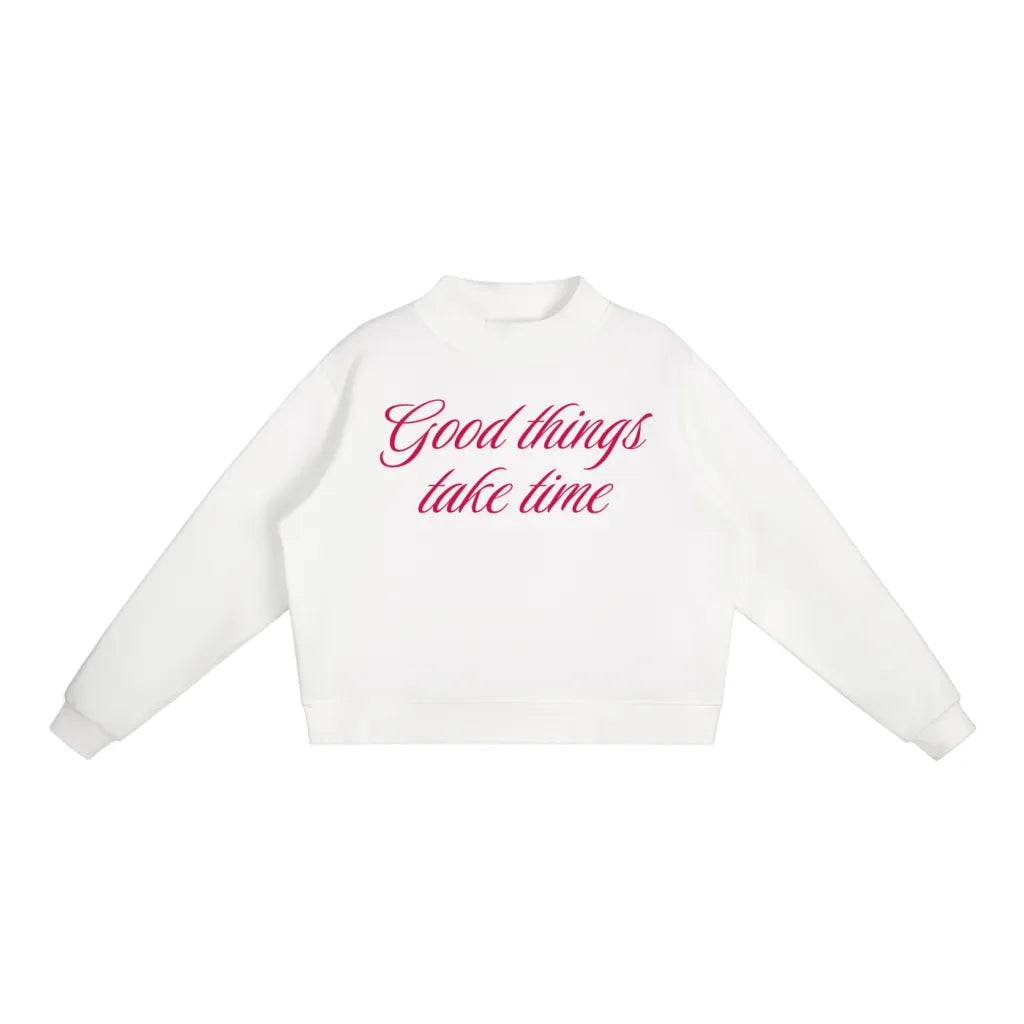 Good things take time Mockneck Sweatshirt (Multiple Colors)