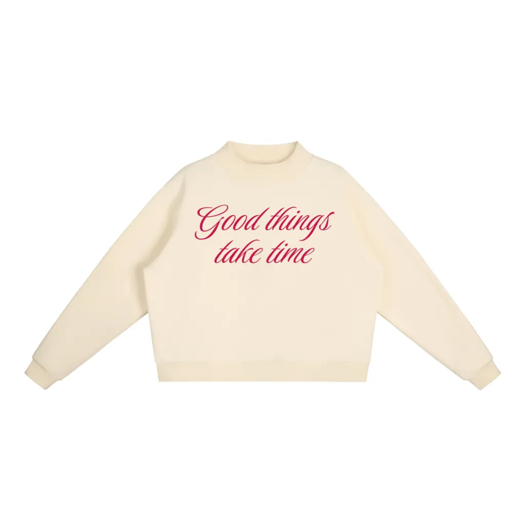 Good things take time Mockneck Sweatshirt (Multiple Colors)