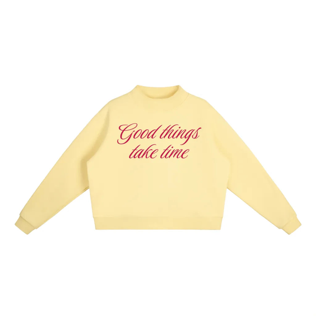 Good things take time Mockneck Sweatshirt (Multiple Colors)